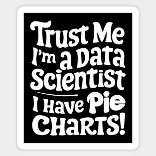 Trust Me, I'm a Data Scientist I Have Pie Charts! Magnet